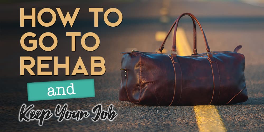 How to Go to Rehab and Keep Your Job - Oro House Recovery
